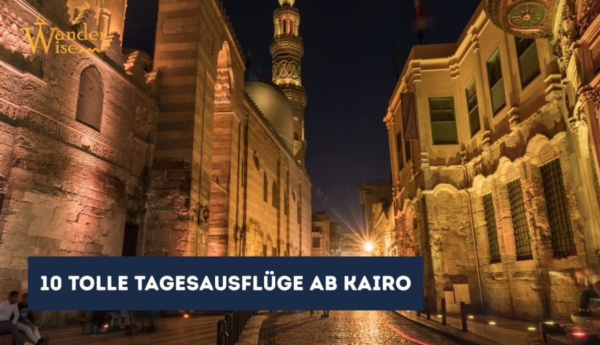 10 tolle Tagesausflüge ab Kairo