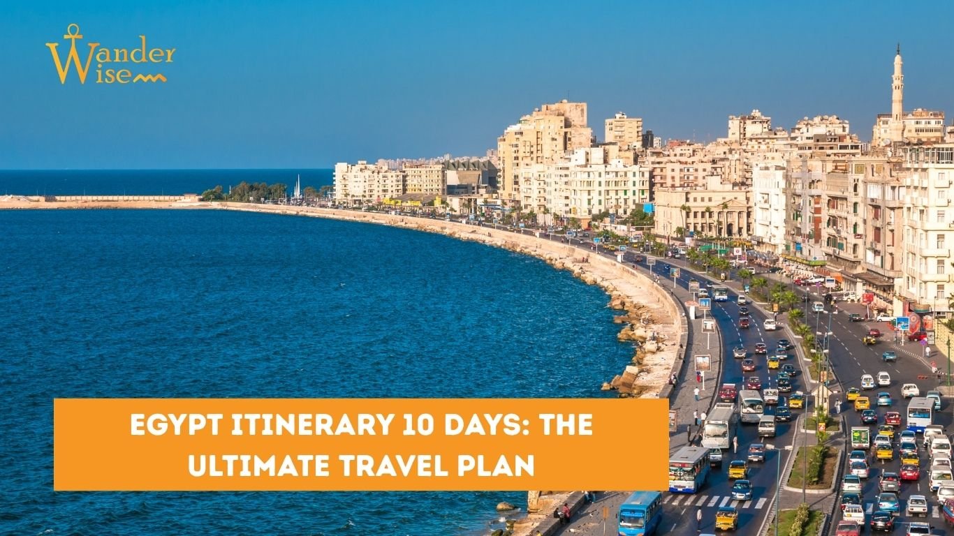Egypt Itinerary 10 Days: The Ultimate Travel Plan